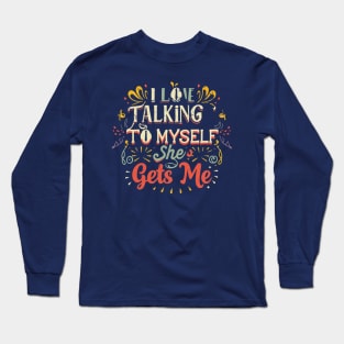 I Love Talking to Myself She Gets me Long Sleeve T-Shirt